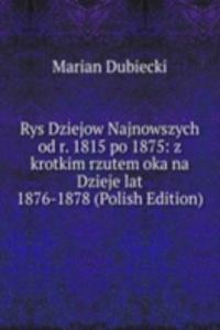 Rys Dziejow Najnowszych od r. 1815 po 1875: z krotkim rzutem oka na Dzieje lat 1876-1878 (Polish Edition)