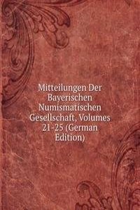 Mitteilungen Der Bayerischen Numismatischen Gesellschaft, Volumes 21-25 (German Edition)