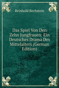Das Spiel Von Den Zehn Jungfrauen: Ein Deutsches Drama Des Mittelalters (German Edition)