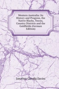 Western Australia: Its History and Progress, the Native Blacks, Towns, Country Districts and the Goldfields (German Edition)