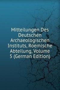 Mitteilungen Des Deutschen Archaeologischen Instituts, Roemische Abteilung, Volume 5 (German Edition)