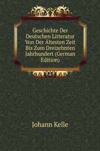 Geschichte Der Deutschen Litteratur Von Der Altesten Zeit Bis Zum Dreizehnten Jahrhundert (German Edition)