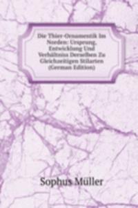 Die Thier-Ornamentik Im Norden: Ursprung, Entwicklung Und Verhaltniss Derselben Zu Gleichzeitigen Stilarten (German Edition)