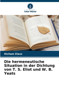 hermeneutische Situation in der Dichtung von T. S. Eliot und W. B. Yeats