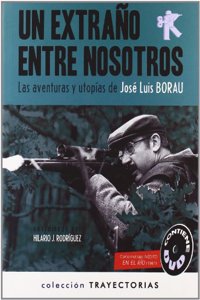UN EXTRANO ENTRE NOSOTROS: LAS AVENTURAS Y UTOPIAS DE JOSE LUIS BORAU