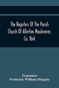 The Registers Of The Parish Church Of Allerton Mauleverer, Co. York