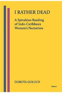 I Rather Dead: A Spivakian Reading of Indo-Caribbean Women's Narratives