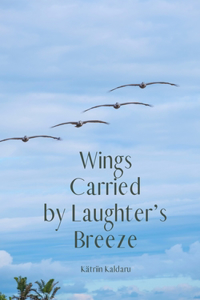 Wings Carried by Laughter's Breeze