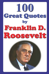 100 Great Quotes by Franklin D. Roosevelt