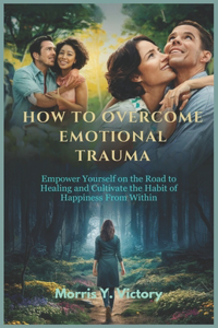 How to Overcome Emotional Trauma