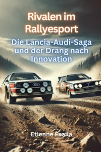 Rivalen im Rallyesport: Die Lancia-Audi-Saga und der Drang nach Innovation