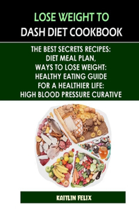 Lose Weight To Dash Diet Cookbook