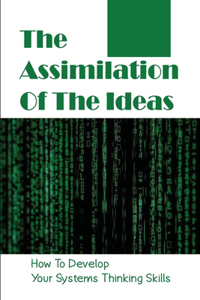 Assimilation Of The Ideas: How To Develop Your Systems Thinking Skills: Complexity Science