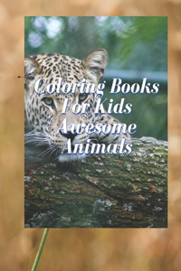 Coloring Books For Kids Awesome Animals: fun and creative coloring book For Kids Aged 7+ : 8.5 x 11 inches; 94 PAGES