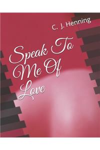 Speak To Me Of Love