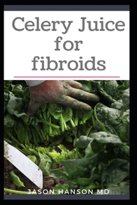 Celery Juice for Fibroids