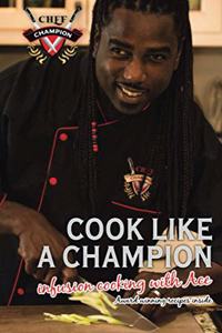 Cook Like A. Champion Infusion Cooking with Ace