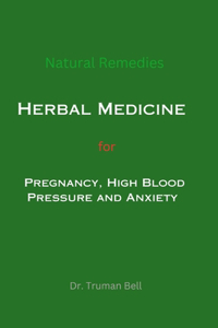 Natural Remedies: Herbal Medicine for Pregnancy, High Blood Pressure and Anxiety