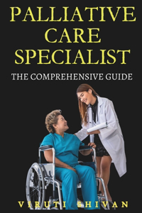 Palliative Care Specialist - The Comprehensive Guide