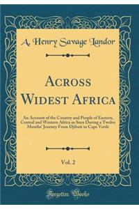 Across Widest Africa, Vol. 2: An Account of the Country and People of Eastern, Central and Western Africa as Seen During a Twelve Months' Journey from Djibuti to Cape Verde (Classic Reprint)