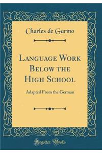 Language Work Below the High School: Adapted from the German (Classic Reprint)