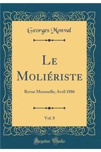 Le Moliï¿½riste, Vol. 8: Revue Mensuelle; Avril 1886 (Classic Reprint)