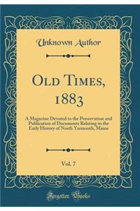 Old Times, 1883, Vol. 7: A Magazine Devoted to the Preservation and Publication of Documents Relating to the Early History of North Yarmouth, Maine (Classic Reprint)