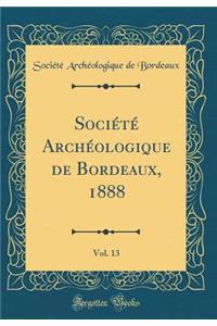 SociÃ©tÃ© ArchÃ©ologique de Bordeaux, 1888, Vol. 13 (Classic Reprint)