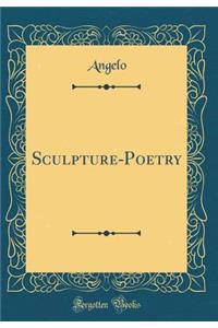 Sculpture-Poetry (Classic Reprint)
