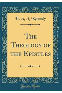 The Theology of the Epistles (Classic Reprint)