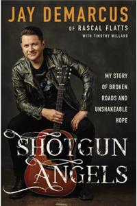 Shotgun Angels: My Story of Broken Roads and Unshakeable Hope