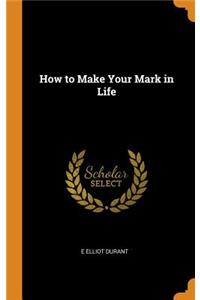 How to Make Your Mark in Life