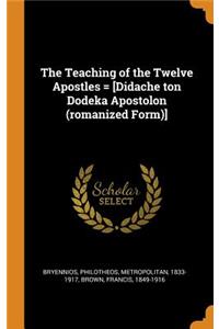 Teaching of the Twelve Apostles = [Didache ton Dodeka Apostolon (romanized Form)]