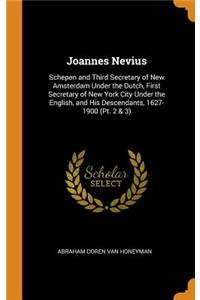 Joannes Nevius: Schepen and Third Secretary of New Amsterdam Under the Dutch, First Secretary of New York City Under the English, and His Descendants, 1627-1900 (Pt. 2 & 3)
