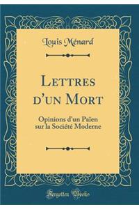 Lettres d'Un Mort: Opinions d'Un PaÃ¯en Sur La SociÃ©tÃ© Moderne (Classic Reprint)