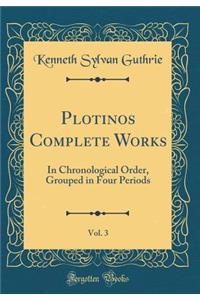 Plotinos Complete Works, Vol. 3: In Chronological Order, Grouped in Four Periods (Classic Reprint)