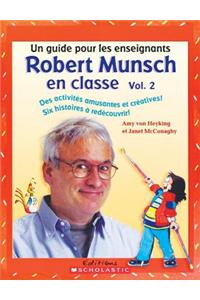 Robert Munsch En Classe: Vol. 2: Un Guide Pour Les Enseignants