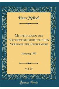 Mitteilungen Des Naturwissenschaftlichen Vereines Fï¿½r Steiermark, Vol. 27: Jahrgang 1890 (Classic Reprint)