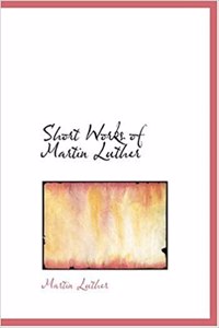 Short Works of Martin Luther