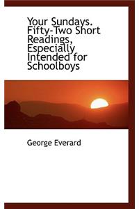 Your Sundays. Fifty-Two Short Readings, Especially Intended for Schoolboys