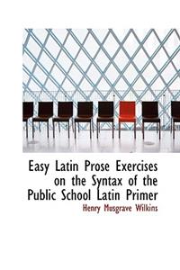 Easy Latin Prose Exercises on the Syntax of the Public School Latin Primer