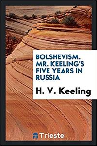 Bolshevism. Mr. Keeling's Five Years in Russia