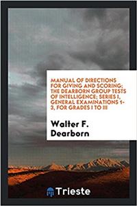 Manual of Directions for Giving and Scoring; The Dearborn Group Tests of Intelligence; Series I, general examinations 1-3, for grades I to III
