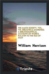 The Manx Sosiety. Vol. VIII. Biblioteca Monensis