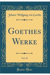 Goethes Werke, Vol. 10 (Classic Reprint)