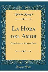 La Hora del Amor: Comedia En Un Acto Y En Prosa (Classic Reprint)