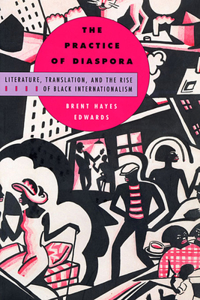 Practice of Diaspora: Literature, Translation, and the Rise of Black Internationalism