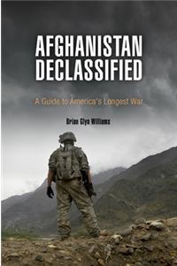 Afghanistan Declassified: A Guide to America's Longest War