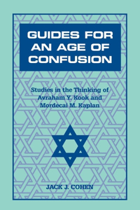 Guides for an Age of Confusion: Studies in the Thinking of Avraham Y. Kook and Mordecai M. Kaplan