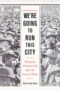 We're Going to Run This City: Winnipeg's Political Left After the General Strike